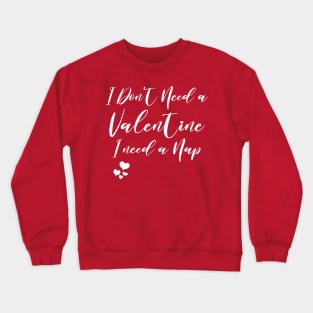 i don't need a valentine i need a nap Funny Valentine's Day Crewneck Sweatshirt